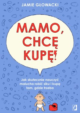 Mamo, chcę kupę!. Jak skutecznie nauczyć malucha robić siku i kupę tam gdzie trzeba