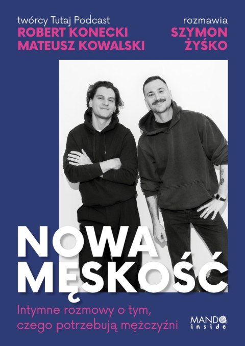 Nowa męskość. Intymne rozmowy o tym, czego potrzebują mężczyźni