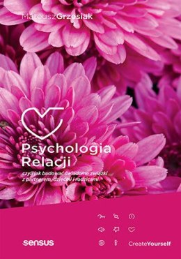 Psychologia relacji, czyli jak budować świadome związki z partnerem, dziećmi i rodzicami
