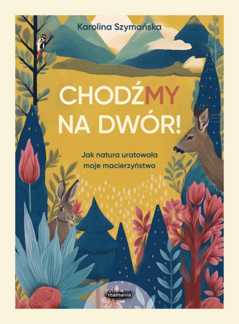 ChodźMY na dwór. Jak natura uratowała moje macierzyństwo. Jak natura uratowała moje macierzyństwo