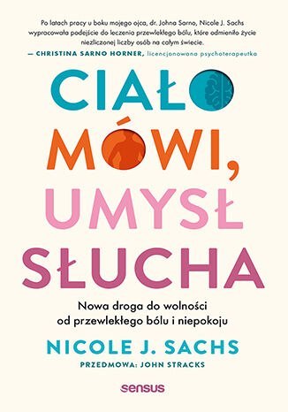 Ciało mówi, umysł słucha. Nowa droga do wolności od przewlekłego bólu i niepokoju