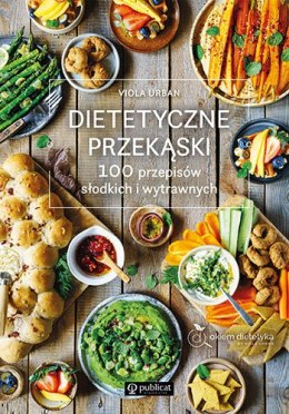 Dietetyczne przekąski. 100 przepisów słodkich i wytrawnych