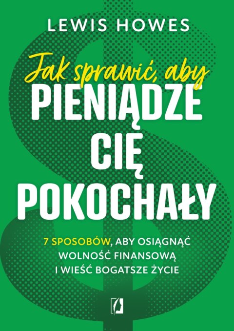 Jak sprawić aby pieniądze cię pokochały 7 sposobów aby osiągnąć wolność finansową i wieść bogatsze życie wyd. kieszonkowe