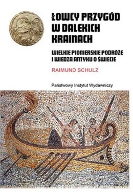 Łowcy przygód w dalekich krainach. Wielkie pionierskie podróże i wiedza antyku o świecie