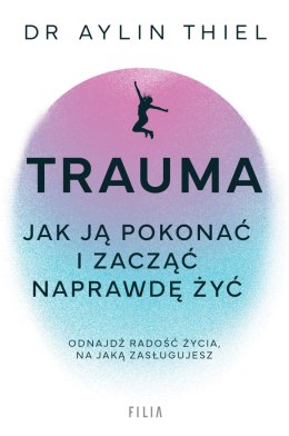 Trauma. Jak ją pokonać i zacząć naprawdę żyć