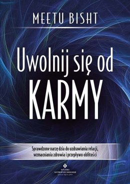 Uwolnij się od karmy. Sprawdzone narzędzia do uzdrawiania relacji, wzmacniania zdrowia i przepływu obfitości
