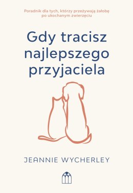 Gdy tracisz najlepszego przyjaciela. Poradnik dla tych, którzy przeżywają żałobę po ukochanym zwierzęciu