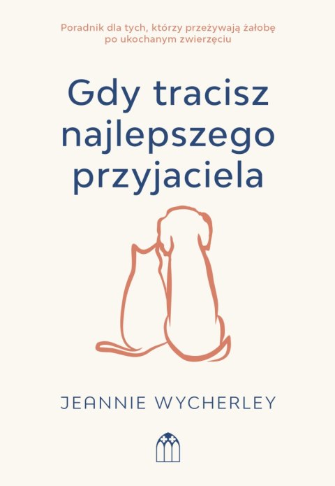 Gdy tracisz najlepszego przyjaciela. Poradnik dla tych, którzy przeżywają żałobę po ukochanym zwierzęciu