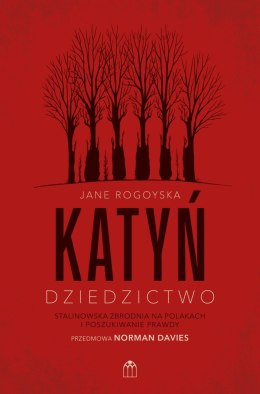 Katyń. Dziedzictwo. Stalinowska zbrodnia na Polakach i poszukiwanie prawdy