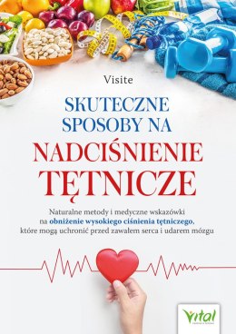 Skuteczne sposoby na nadciśnienie tętnicze. Naturalne metody i medyczne wskazówki na obniżenie wysokiego ciśnienia tętniczego, k