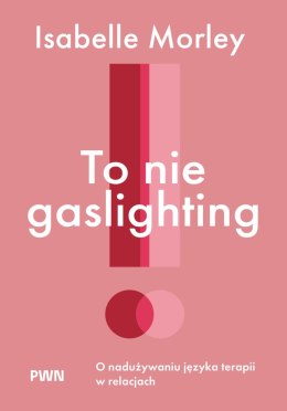 To nie gaslighting. O nadużywaniu języka terapii w relacjach