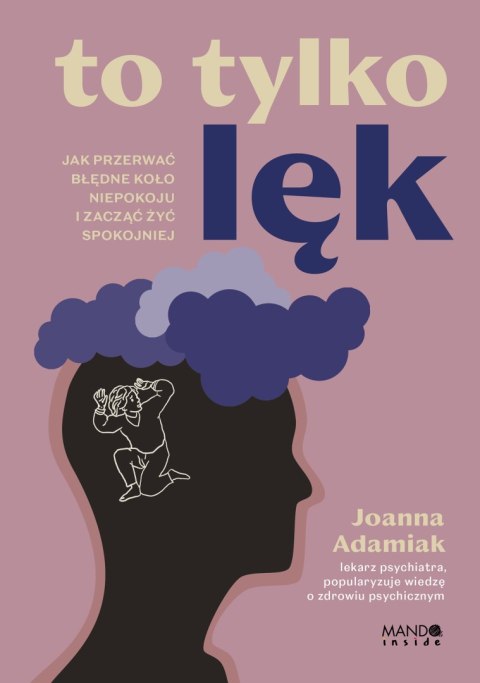 To tylko lęk. Jak przerwać błędne koło niepokoju i zacząć żyć spokojniej