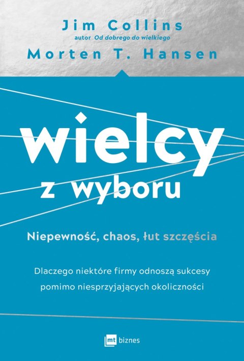 Wielcy z wyboru. Niepewność, chaos, łut szczęścia. Dlaczego niektóre firmy odnoszą sukcesy pomimo niesprzyjających okoliczności