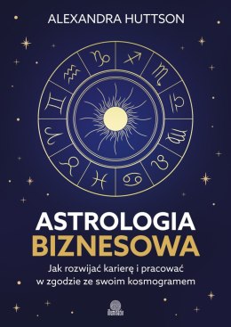 Astrologia biznesowa. Jak rozwijać karierę i pracować w zgodzie ze swoim kosmogramem