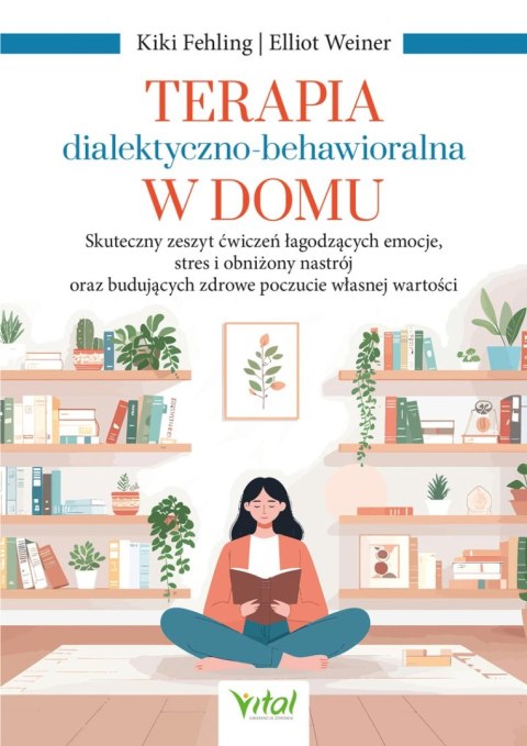 Terapia dialektyczno-behawioralna w domu. Skuteczny zeszyt ćwiczeń łagodzących emocje, stres i obniżony nastrój oraz budujących 