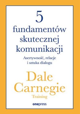 5 fundamentów skutecznej komunikacji. Asertywność, relacje i sztuka dialogu