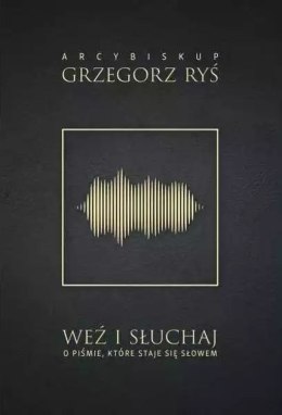 Weź i słuchaj. O Piśmie, które staje się Słowem